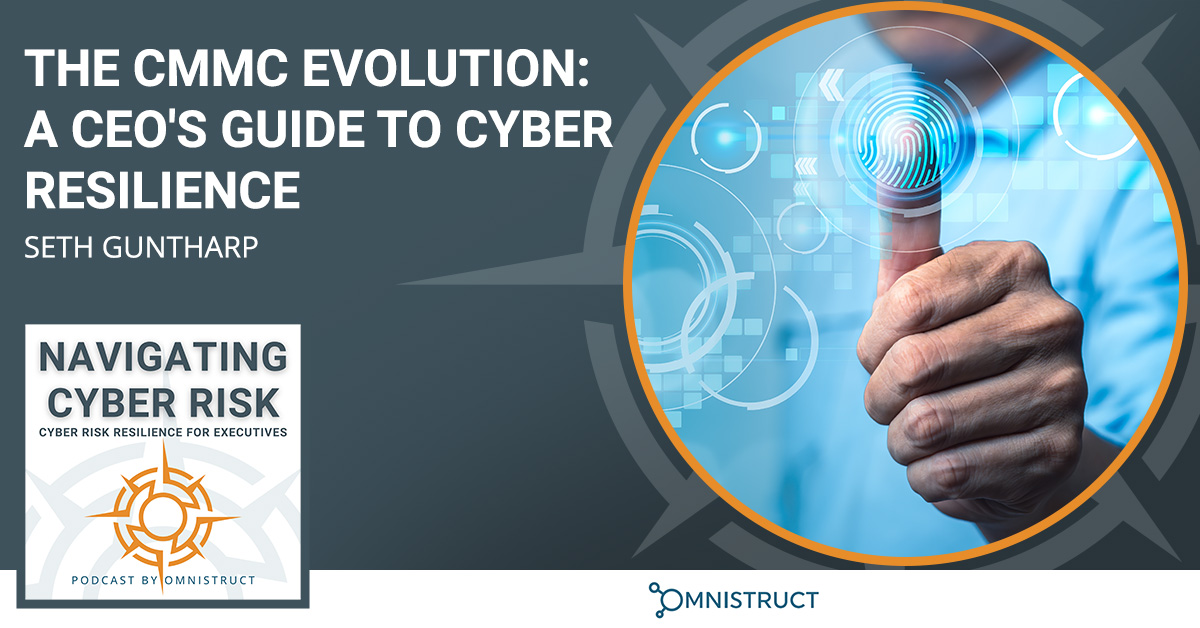The CMMC Evolution: A CEO’s Guide To Cyber Resilience With Seth Guntharp